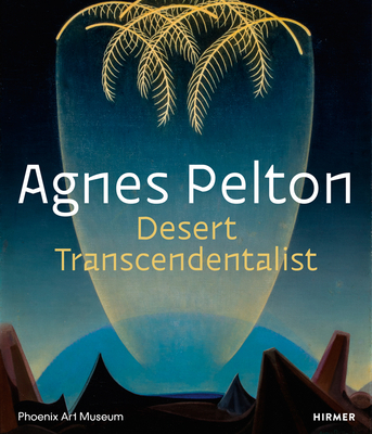 Agnes Pelton: Desert Transcendentalist - Gilbert Vicario