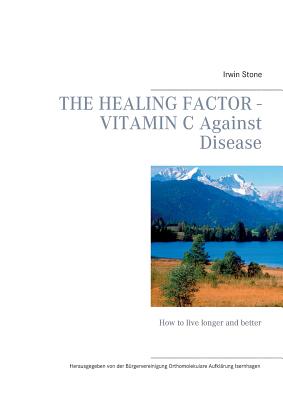 The Healing Factor - Vitamin C Against Disease: How to live longer and better - Irwin Stone