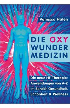 Poza produsului Die Oxy Wunder Medizin: Die neue HF-Therapie: Anwendungen von A-Z im Bereich Gesundheit, Sch�nheit und Wellness - Vanessa Halen