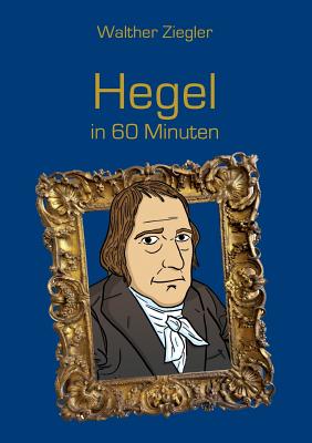 Hegel in 60 Minuten - Walther Ziegler