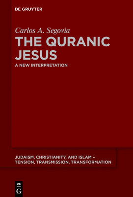 The Quranic Jesus: A New Interpretation - Carlos Andr�s Segovia