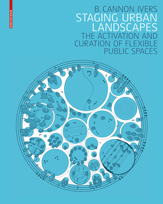 Staging Urban Landscapes: The Activation and Curation of Flexible Public Spaces - B. Cannon Ivers
