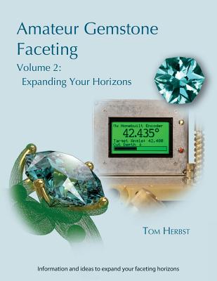 Amateur Gemstone Faceting Volume 2: Expanding Your Horizons - Tom Herbst