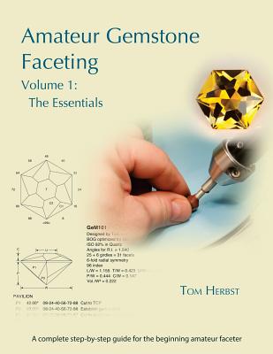 Amateur Gemstone Faceting Volume 1: The Essentials - Tom Herbst