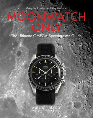 Moonwatch Only: The Ultimate Omega Speedmaster Guide - Gregoire Rossier