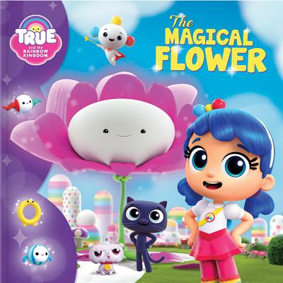 True and the Rainbow Kingdom: The Magical Flower - Anne Paradis
