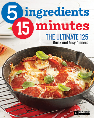 5 Ingredients - 15 Minutes: The Ultimate Quick and Easy Cookbook ? 125 Recipes for Weekly Dinners - Benoit Boudreau