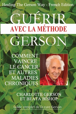 Gu�rir avec la m�thode Gerson - Healing The Gerson Way: French Edition - Charlotte Gerson