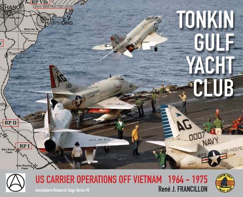 Tonkin Gulf Yacht Club: Us Carrier Operations Off Vietnam 1964 - 1975 - J. Francillon