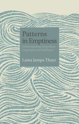 Patterns in Emptiness: Understanding Dependent Origination in Buddhism - Lama Jampa Thaye
