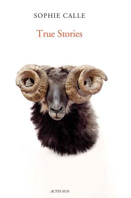 Sophie Calle: True Stories: Sixth Edition - Sophie Calle