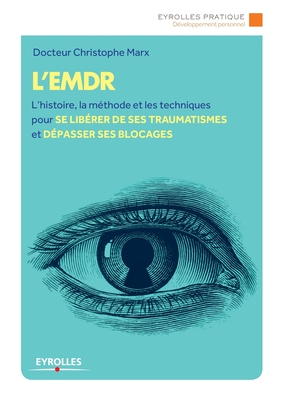 L'Emdr: L'histoire, la m�thode et les techniques pour se lib�rer de ses traumatismes et d�passer ses bLocages - Christophe Marx