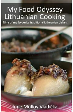My Food Odyssey - Lithuanian Cooking: Nine of my favourite traditional Lithuanian dishes - June Molloy Vladika