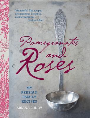 Pomegranates and Roses: My Persian Family Recipes - Ariana Bundy