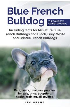 Coperta cărții 'Blue French Bulldog: Care, costs, price, adoption, health, training and how to find breeders and puppies for sale. -'