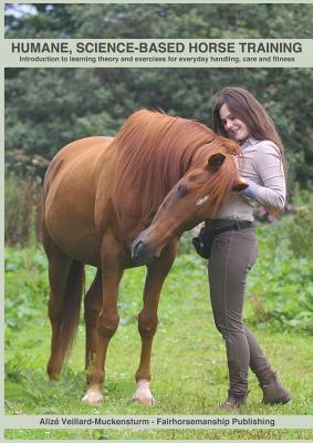 Humane, Science-Based Horse Training: Introduction to Learning Theory and Exercises for Everyday Handling, Care and Fitness - Alize Veillard-muckensturm