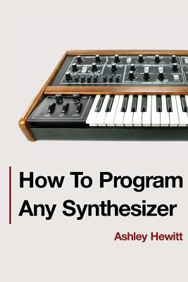 How To Program Any Synthesizer - Ashley Hewitt