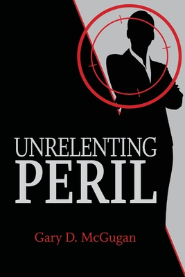 Unrelenting Peril - Gary D. Mcgugan