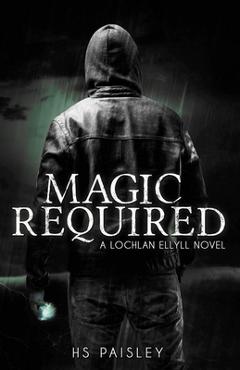 Coperta cărții 'Magic Required: A Lochlan Ellyll Novel - Hs Paisley'