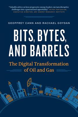 Bits, Bytes, and Barrels: The Digital Transformation of Oil and Gas - Geoffrey Cann