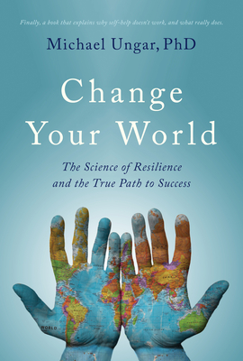 Change Your World: The Science of Resilience and the True Path to Success - Michael Ungar