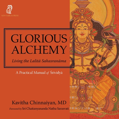 Glorious Alchemy: Living the Lalitā Sahasranāma - Kavitha Chinnaiyan