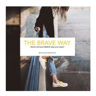 The BRAVE Way: Where will your BRAVE take you today? - Ellen Duffield