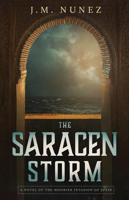 The Saracen Storm: A Novel of the Moorish Invasion of Spain - J. M. Nunez