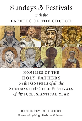 Sundays and Festivals with the Fathers of the Church: Homilies of the Holy Fathers on the Gospels of all the Sundays and Chief Festivals of the Eccles - Rev D. G. Hubert