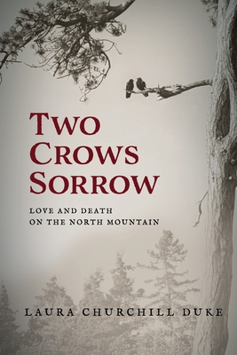 Two Crows Sorrow: Love and Death on the North Mountain - Laura Churchill Duke