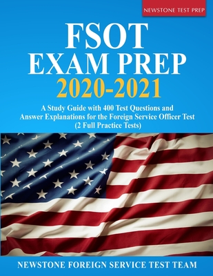 FSOT Exam Prep 2020-2021: A Study Guide with 400 Test Questions and Answer Explanations for the Foreign Service Officer Test (2 Full Practice Te - Newstone Foreign Service Test Team