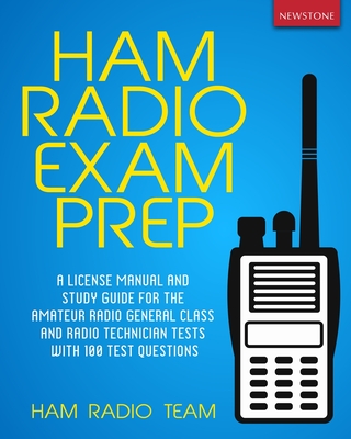 Ham Radio Exam Prep: A License Manual and Study Guide for the Amateur Radio General Class and Radio Technician Tests with 100 Test Question - Ham Radio Team