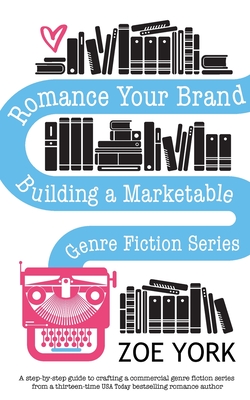 Romance Your Brand: Building a Marketable Genre Fiction Series - Zoe York