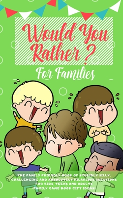 Would you Rather: The Family Friendly Book of Stupidly Silly, Challenging and Absolutely Hilarious Questions for Kids, Teens and Adults - Amazing Activity Press
