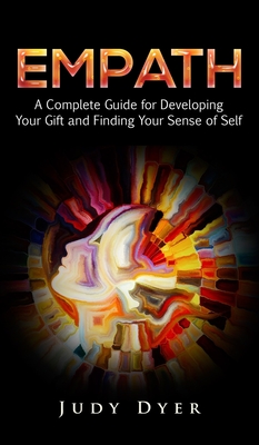 Empath: A Complete Guide for Developing Your Gift and Finding Your Sense of Self - Judy Dyer
