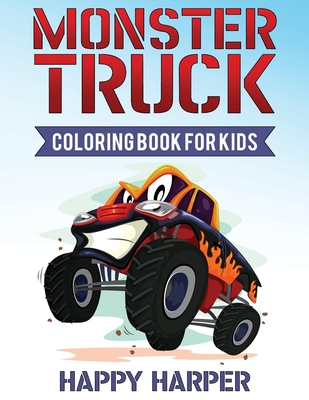 Monster Truck Coloring Book for Kids: A Coloring Book for Boys Ages 4-8 Filled With Over 40 Pages of Monster Trucks - Happy Harper