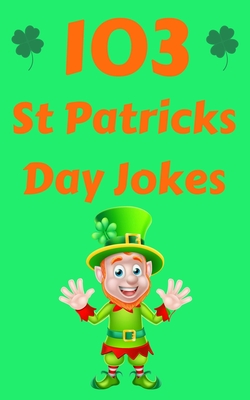103 St Patricks Day Jokes: The Green and Lucky St. Patrick's Day Joke Book for Kids - Hayden Fox