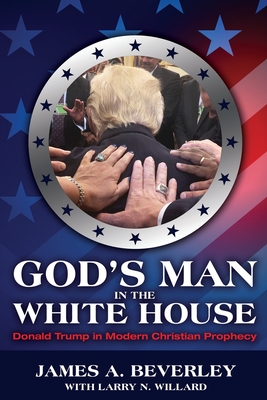 God's Man in the White House: Donald Trump in Modern Christian Prophecy - James Beverley