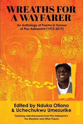 Wreaths for a Wayfarer: An Anthology in Honour of Pius Adesanmi (1972-2019) - Nduka A. Otiono