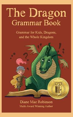 The Dragon Grammar Book: Grammar for Kids, Dragons, and the Whole Kingdom - Diane Mae Robinson
