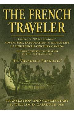 The French Traveler: Adventure, Exploration & Indian Life In Eighteenth-Century Canada - William D. Gairdner