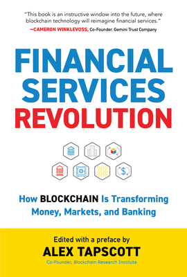 Financial Services Revolution: How Blockchain Is Transforming Money, Markets, and Banking - Alex Tapscott