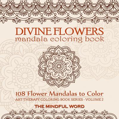 Divine Flowers Mandala Coloring Book: Adult Coloring Book with 108 Flower Mandalas Designed to Relieve Stress, Anxiety and Tension [Art Therapy Colori - The Mindful Word
