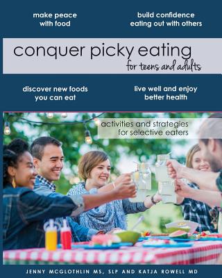 Conquer Picky Eating for Teens and Adults: Activities and Strategies for Selective Eaters - Katja Rowell Md
