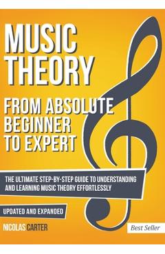 Poza produsului Music Theory: From Beginner to Expert - The Ultimate Step-By-Step Guide to Understanding and Learning Music Theory Effortlessly - Nicolas Carter