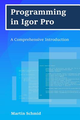 Programming in Igor Pro: A Comprehensive Introduction - Martin Schmid