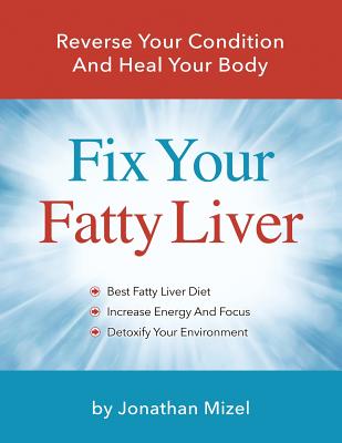 Fix Your Fatty Liver: Reverse Your Condition and Heal Your Body - Jonathan Mizel