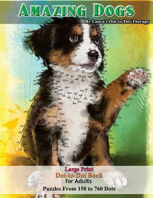 Amazing Dogs - Large Print Dot-To-Dot Book for Adults: Puzzles from 150 to 760 Dots - Laura's Dot To Dot Therapy
