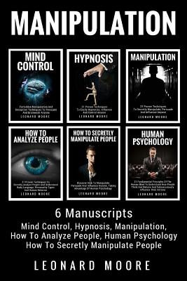 Manipulation: 6 Manuscripts - Mind Control, Hypnosis, Manipulation, How To Analyze People, How To Secretly Manipulate People, Human - Leonard Moore