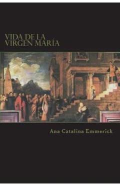 Vida de la Virgen Mara: Segn Las Visiones de Ana Catalina Emmerick - Carlos Enrique Uribe Lozada